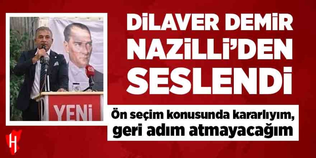 Dilaver Demir Nazilli’den seslendi: Ön seçim konusunda kararlıyım, geri adım atmayacağım