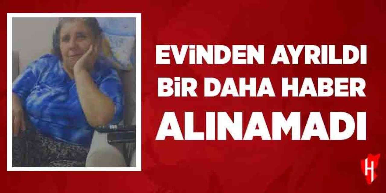 Evinden ayrıldı, bir daha haber alınamadı