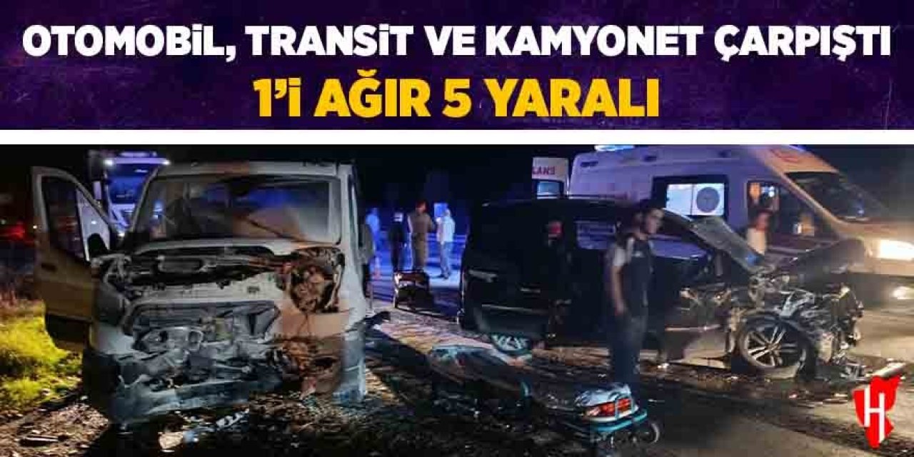 Otomobil, transit ve kamyonet çarpıştı: 1'i ağır 5 yaralı