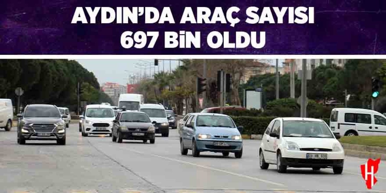 Aydın’da araç sayısı 697 bin oldu