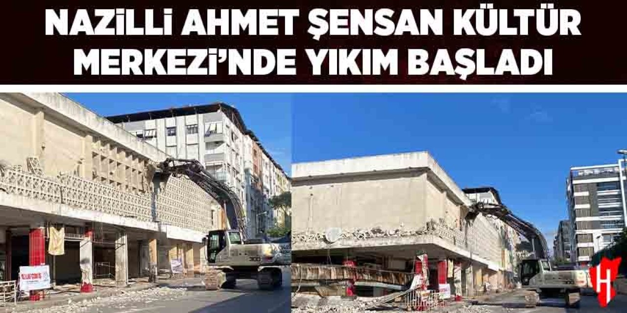 Nazilli’nin hafızası Ahmet Şensan Kültür Merkezi’nde yıkım başladı