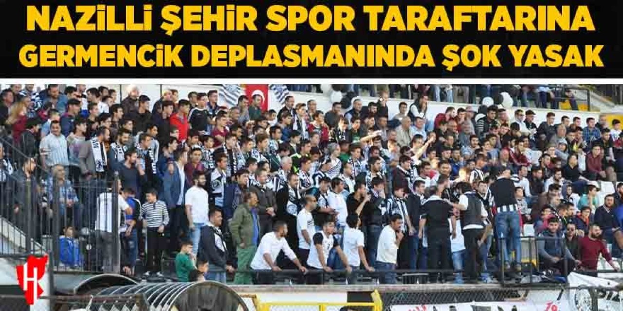 Nazilli Şehir Spor taraftarına Germencik deplasmanında şok yasak