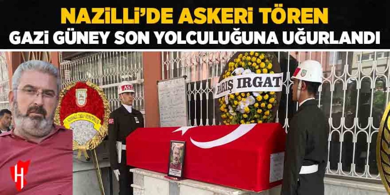 Nazilli’de askeri tören: Gazi Güney son yolculuğuna uğurlandı