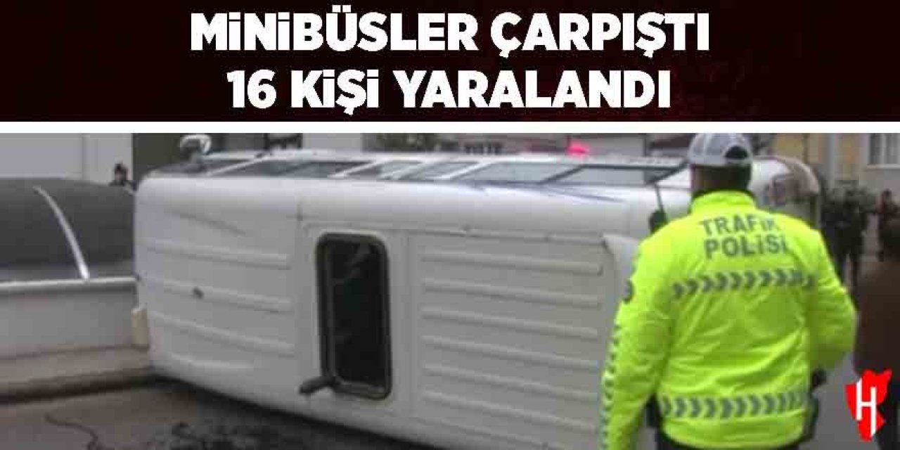 Minibüsler çarpıştı: 16 kişi yaralandı