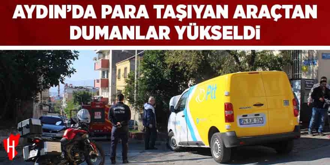Aydın'da para taşıyan araçtan dumanlar yükseldi, ekipler harekete geçti