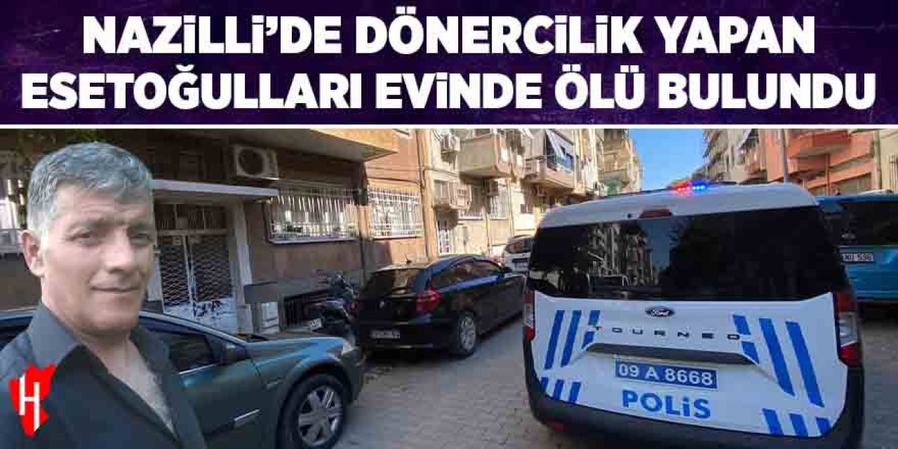 Nazilli'de dönercilik yapan Esetoğulları evinde ölü bulundu