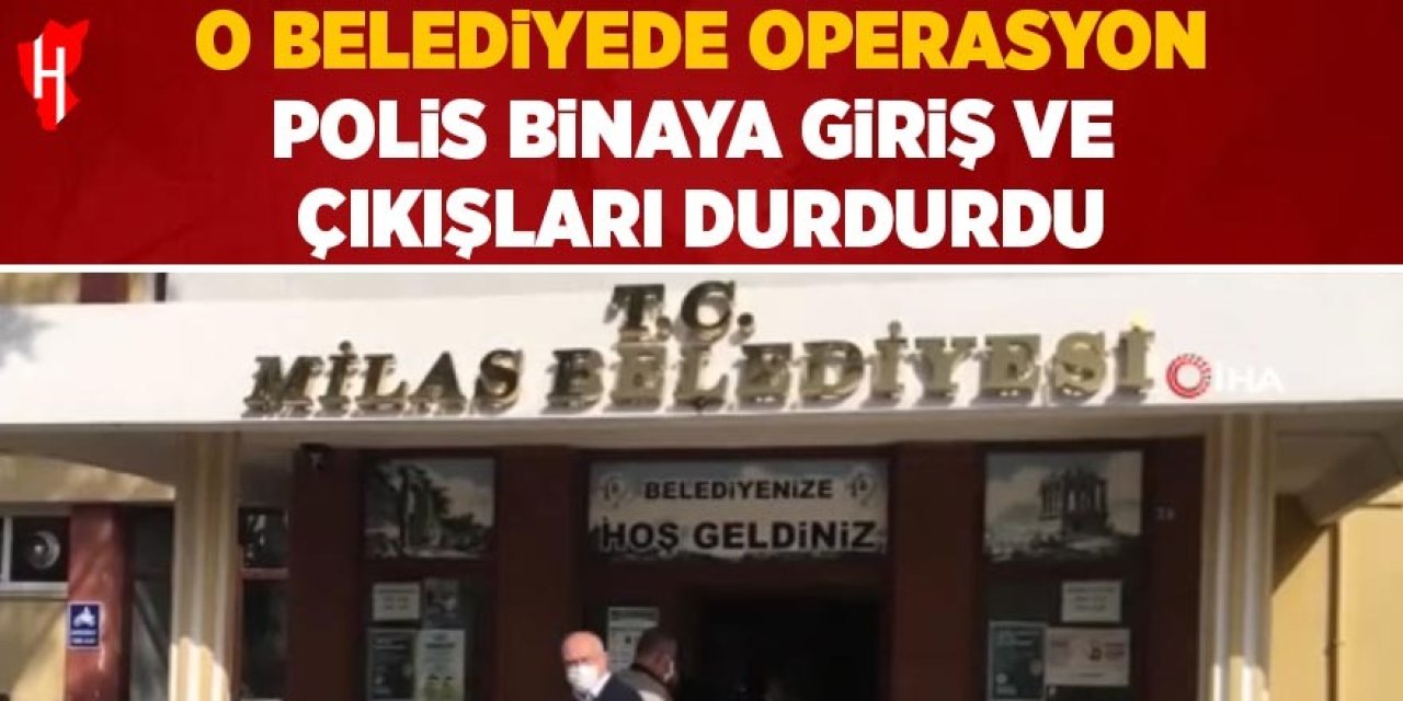 O belediyeye operasyon! Polis belediye binasına giriş ve çıkışları durdurdu