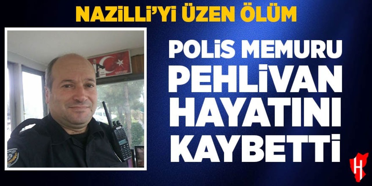 Nazilli'yi üzen ölüm! Polis memuru Pehlivan hayatını kaybetti