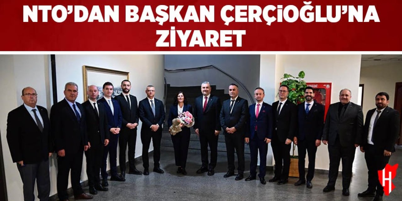 NTO’dan Başkan Çerçioğlu’na ziyaret
