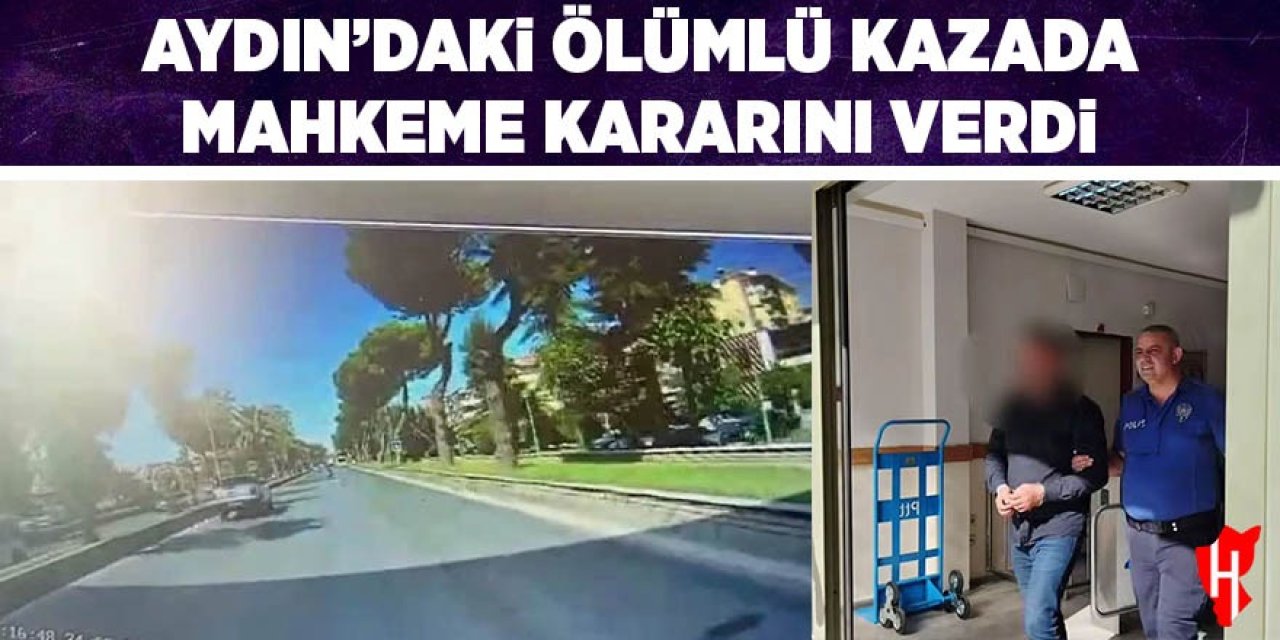 Aydın'daki ölümlü kazada mahkeme kararını verdi
