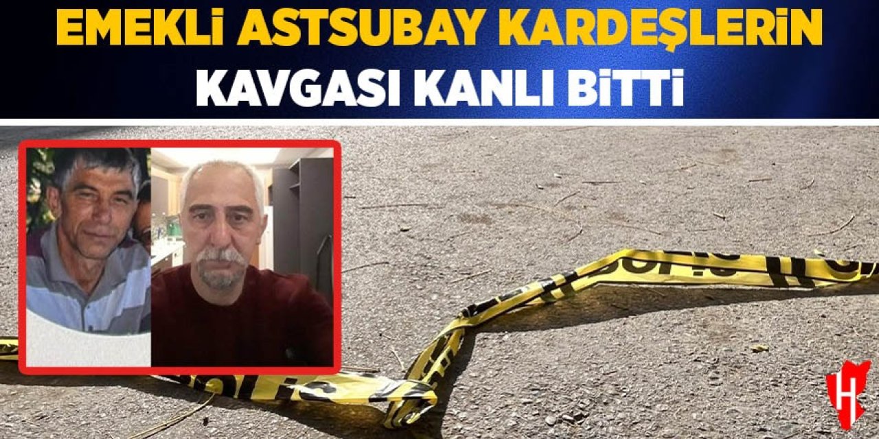 Emekli astsubay kardeşlerin kavgası kanlı bitti