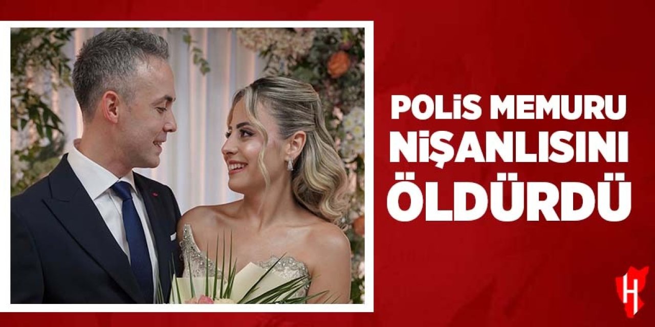 Polis memuru avukat nişanlısını öldürdü