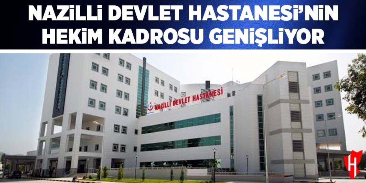 Nazilli Devlet Hastanesi'nin hekim kadrosu genişliyor
