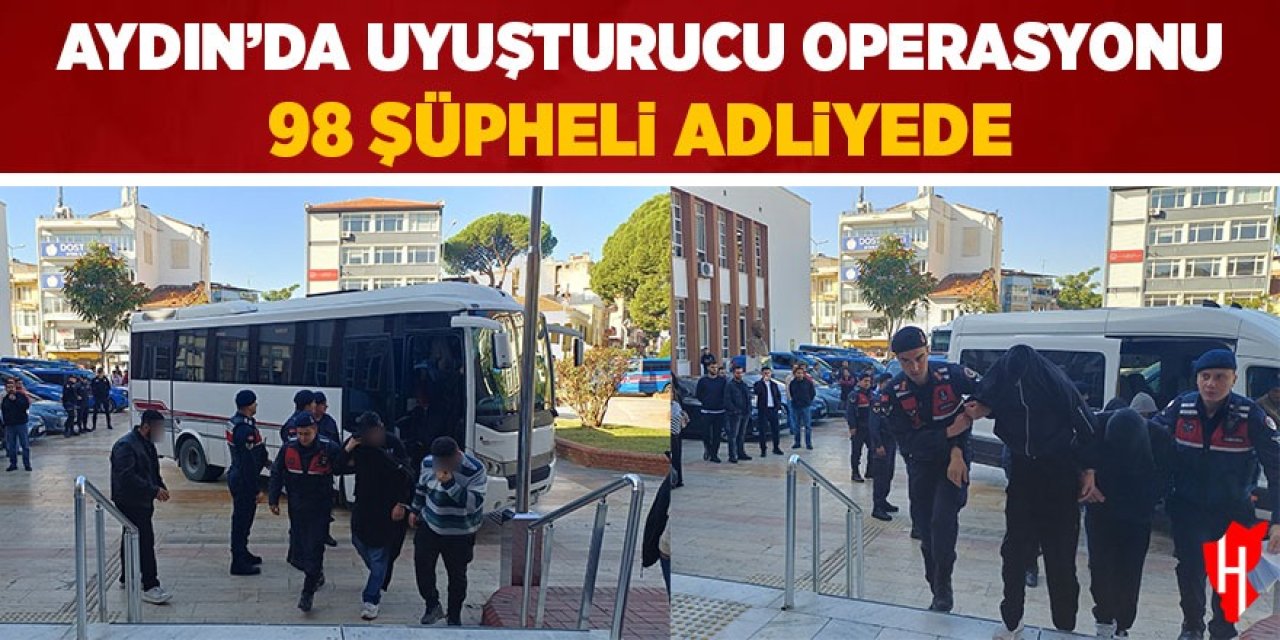 Aydın'da uyuşturucu operasyonu: 98 şüpheli adliyede