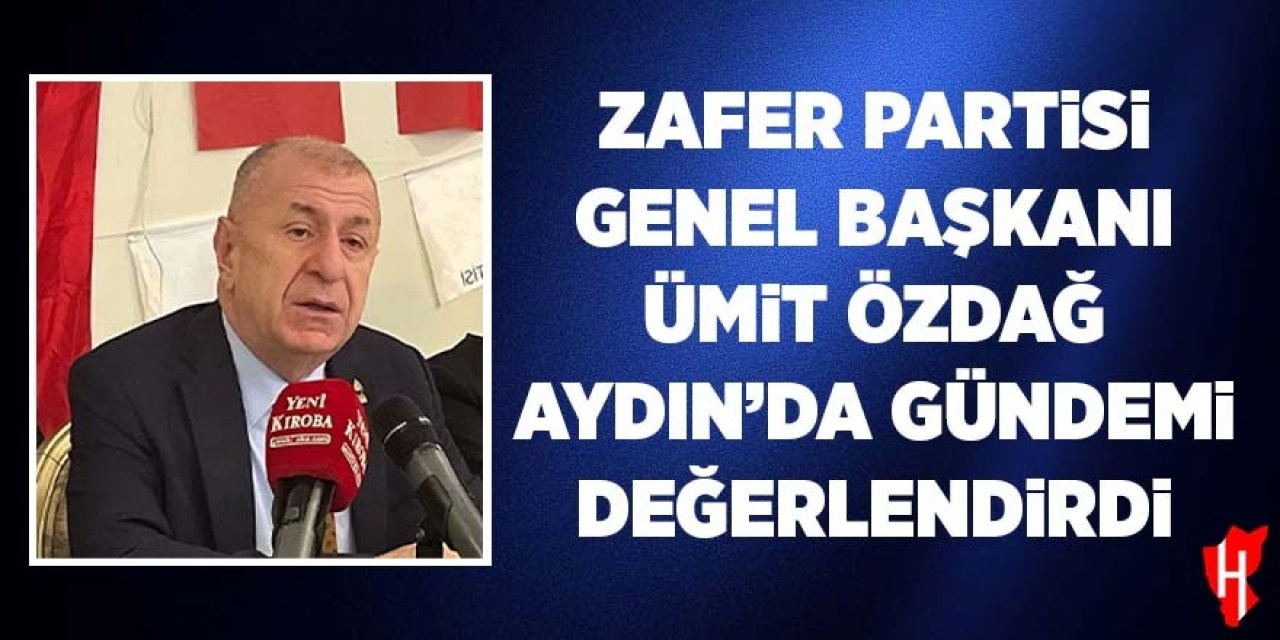 Zafer Partisi Genel Başkanı Özdağ Aydın’da gündemi değerlendirdi