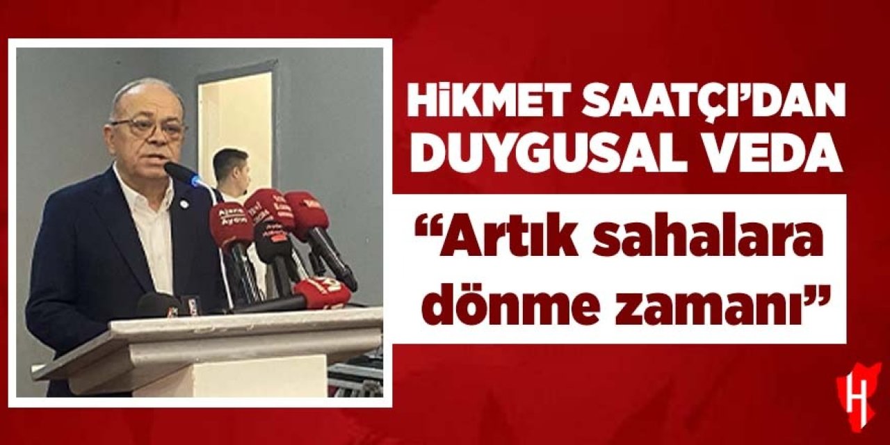 Hikmet Saatçı'dan duygusal veda: "Artık sahalara dönme zamanı"