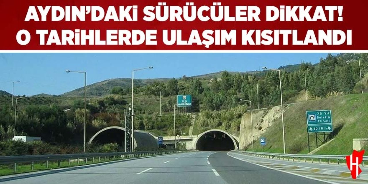 Aydın'daki sürücüler dikkat! O tarihlerde ulaşım kısıtlandı