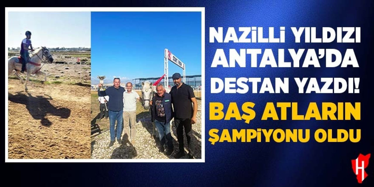 Nazilli Yıldızı Antalya’da destan yazdı! Baş atların şampiyonu oldu