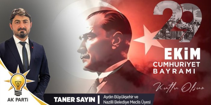 AK Parti Aydın Büyükşehir ve Nazilli Belediye Meclis Üyesi Taner Sayın’ın 29 Ekim Cumhuriyet Bayramı ilanıdır