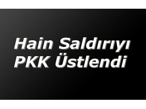 Hain saldırıyı PKK üstlendi