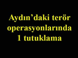 Aydın’daki terör operasyonlarında 1 tutuklama