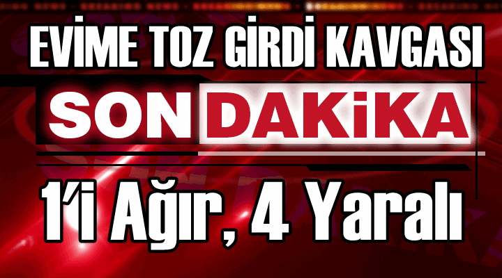 Toz Kana Bulaştı; 1'i Ağır, 4 Yaralı
