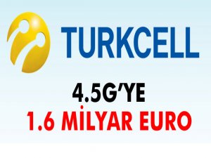 Turkcell’den 4.5G’ye 1.6 milyar euro