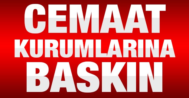 Cemaat Kurumlarına Polis Baskını