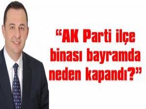 "AK Parti ilçe binası bayramda neden kapandı?"