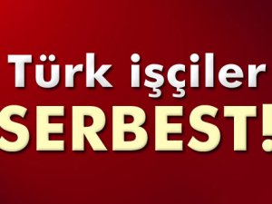 Irak'ta kaçırılan işçiler serbest bırakıldı