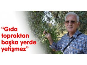 "Gıda topraktan başka yerde yetişmez"