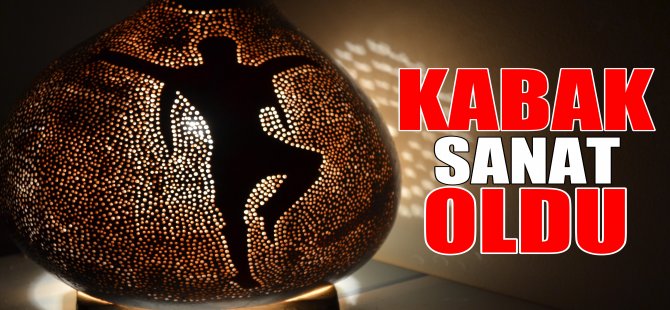 KABAK SANATA DÖNÜŞTÜ