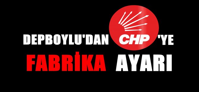 MHP'li Depboylu'dan CHP'ye Fabrika Ayarı