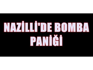 Nazilli'de bomba paniği