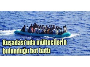 Kuşadası’nda mültecilerin bulunduğu bot battı