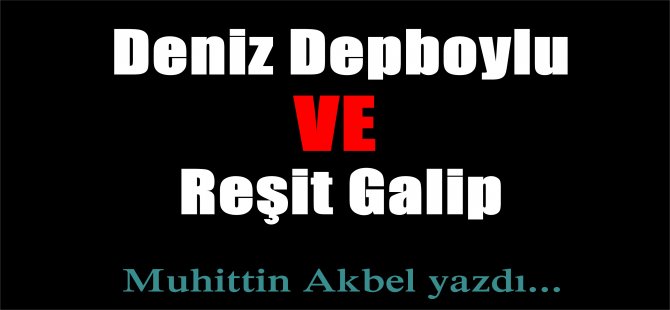 Deniz Depboylu ve Reşit Galip