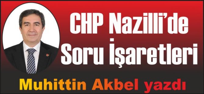 CHP Nazilli'de soru işaretleri