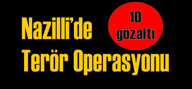 Nazilli'de Terör Operasyonu