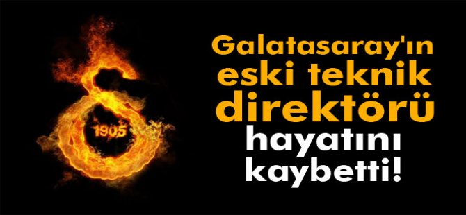 Galatasaray'ın eski teknik direktörü hayatını kaybetti