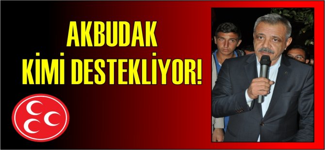 Akbudak, kimi destekliyor!