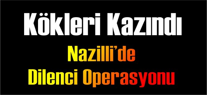 Nazilli'de dilenci istismarına geçit yok
