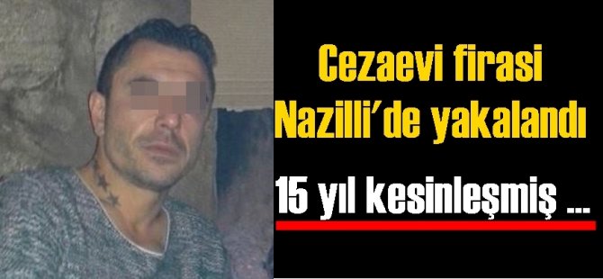 Cezaevi firarisi Nazilli'de yakalandı