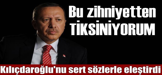 Erdoğan "Bu zihniyetten tiksiniyorum"