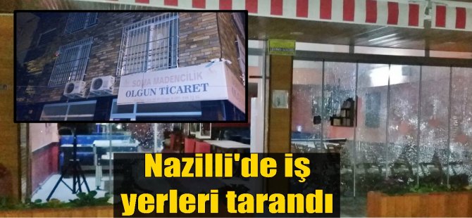 Nazilli'de işyerleri tarandı