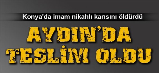 Konya'da imam nikahlı karısını öldürdü, Aydın'da jandarmaya teslim oldu