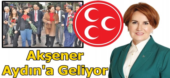 Meral Akşener Aydın'a geliyor