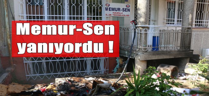 Memur-Sen Nazilli Temsilciliği Yanıyordu