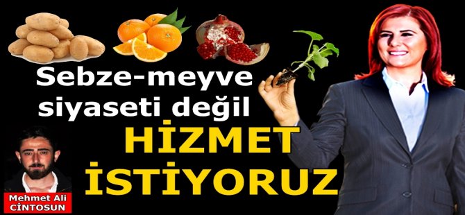 Meyve-sebze siyaseti değil hizmet istiyoruz