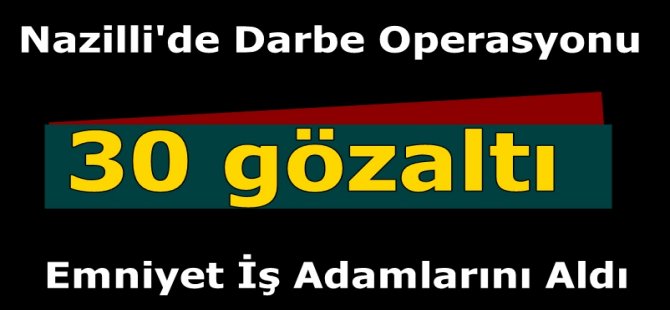 Nazilli'de Darbe Operasyonu;30 Gözaltı