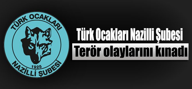 Türk Ocakları Nazilli Şubesi terör olaylarını kınadı